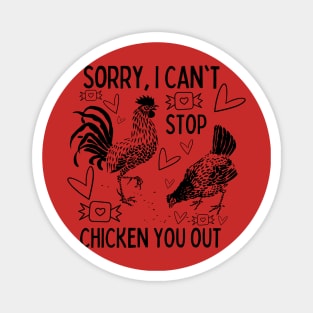 Sorry, I Can't Stop Chicken You Out Magnet